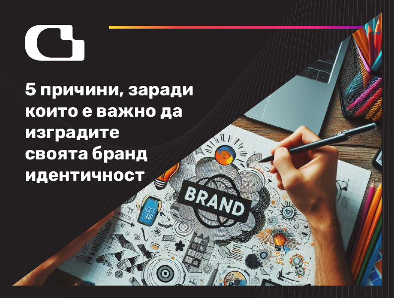 5 причини, заради които е важно да изградите своята бранд идентичност